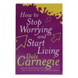 How To Stop Worrying And Start Living